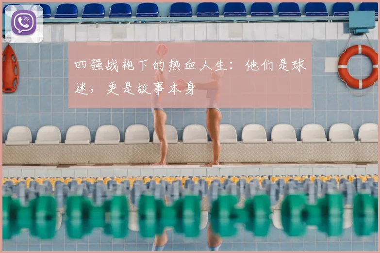 四强战袍下的热血人生：他们是球迷，更是故事本身