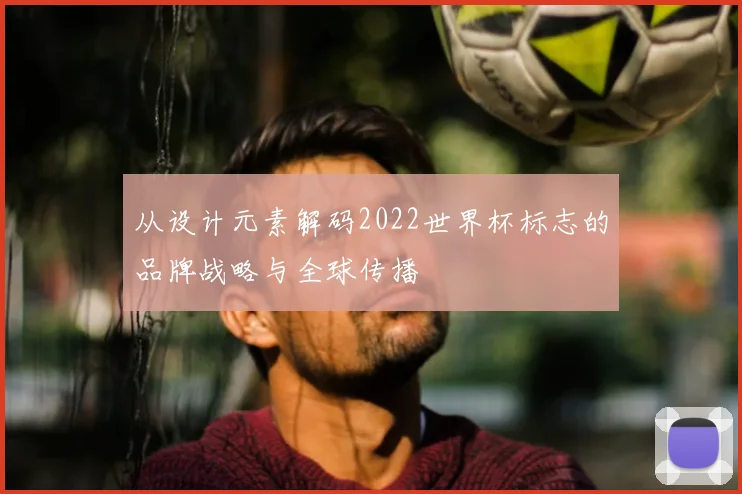 从设计元素解码2022世界杯标志的品牌战略与全球传播