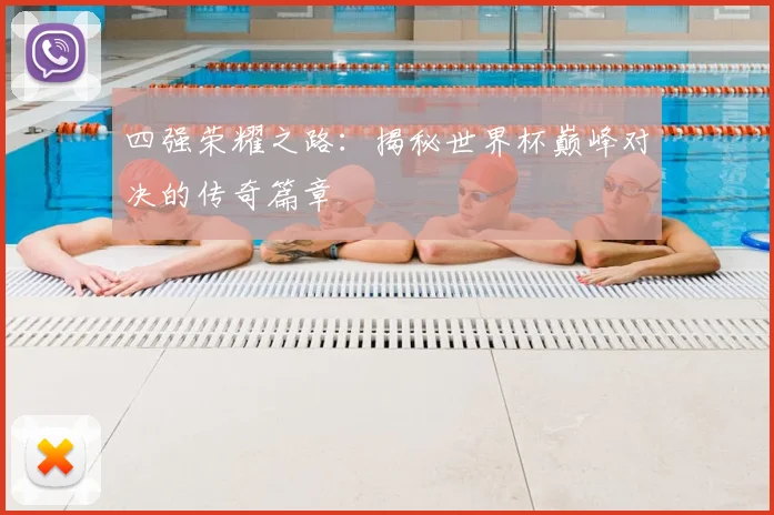 四强荣耀之路：揭秘世界杯巅峰对决的传奇篇章