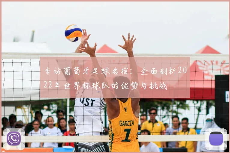 专访葡萄牙足球名宿:全面剖析2022年世界杯球队的优势与挑战