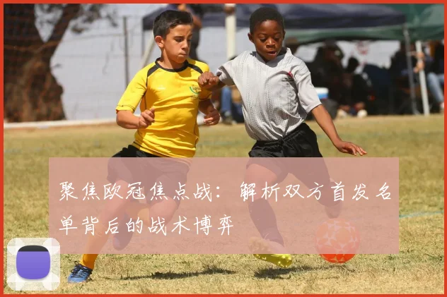 聚焦欧冠焦点战：解析双方首发名单背后的战术博弈